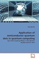 Application of semiconductor quantum dots in quantum computing: Spin-orbit coupling effects in two electron double quantum dots 3639346505 Book Cover