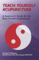 Teach Yourself Acupuncture: A Beginner's Guide for the Busy Health Professional 0958364745 Book Cover