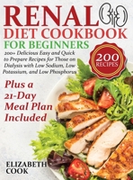 Renal Diet Cookbook for Beginners: 200+ Delicious Easy and Quick to Prepare Recipes for Those on Dialysis with Low Sodium, Low Potassium, and Low Phosphorus - Plus a 21-Day Meal Plan Included B08QS54CDD Book Cover