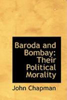 Baroda and Bombay; Their Political Morality 1104038447 Book Cover