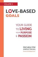 Love-Based Goals: Your Guide to Living Your Purpose & Passion 1945363029 Book Cover
