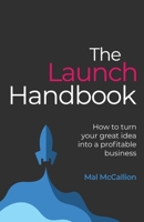 The Launch Handbook: How to turn your great idea into a profitable business 1781335818 Book Cover