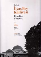 Balat Ilyas Bey Kulliyesi. Tarih, Mimari Restorasyon / Balat Ilyas Bey Complex: History, Architecture, Restoration 6056255107 Book Cover