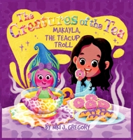 Makayla, the Teacup Troll: The Creatures of the Tea 1088174329 Book Cover