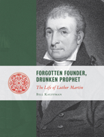 Forgotten Founder, Drunken Prophet: The Life of Luther Martin (Lives of the Founders) 1933859733 Book Cover