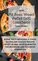 Pit Boss Wood Pellet Grill Cookbook 2021: Super Tasty, Delicious and Cheap Baking and Snacks Recipes Ready in Less Than 30 Minutes for Beginners and Advanced Pitmasters 1803011629 Book Cover