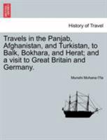Travels in the Panjab, Afghanistan, and Turkistan, to Balk, Bokhara, and Herat; and a visit to Great Britain and Germany. 1240916558 Book Cover