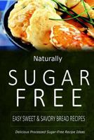 Naturally Sugar-Free - Easy Sweet & Savory Bread Recipes: Delicious Sugar-Free and Diabetic-Friendly Recipes for the Health-Conscious 1499685726 Book Cover