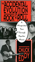 The Accidental Evolution of Rock 'n' Roll: A Misguided Tour Through Popular Music 0306807416 Book Cover