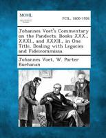 Johannes Voet's Commentary on the Pandects. Books XXX., XXXI., and XXXII., in One Title, Dealing with Legacies and Fideicommissa. 1287347606 Book Cover