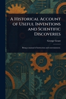 A Historical Account of Useful Inventions and Scientific Discoveries 1023361604 Book Cover