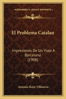 El Problema Catalan: Impresiones De Un Viaje A Barcelona (1908) 1147335753 Book Cover