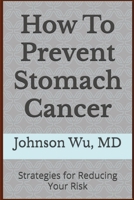 How To Prevent Stomach Cancer: Strategies for Reducing Your Risk 1998455491 Book Cover