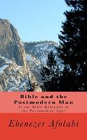 Bible and the Postmodern Man: Is the Bible Relevant in the Postmodern Age? 172509312X Book Cover
