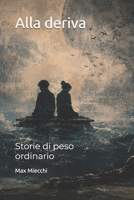 Alla deriva: Storie di peso ordinario (Racconti) (Italian Edition) B0H3W25R5J Book Cover