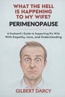 Perimenopause: What the Hell Is Happening to My Wife?: A Husband's Guide to Supporting His Wife With Empathy, Love, and Understanding 1069858498 Book Cover