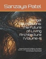 Fungal Foundations: The Future of Living Architecture (Volume-II): Integrating Mycelial Intelligence, Bio-Digital Systems, and Sustainable Bio-Manufacturing into the Modern Smart Home B0GSN3MCLC Book Cover