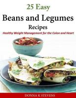25 Easy Beans and Legumes Recipes: Healthy Weight Management for the Colon and Heart 1502318644 Book Cover
