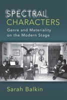 Spectral Characters: Genre and Materiality on the Modern Stage 0472131486 Book Cover