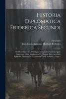 Historia Diplomatica Friderica Secundi: Sive Constitutiones, Privilegia, Manata Instrumenta Quae Supersunt Istitus Imperatoris Et Filiorum Ejus. ... Varia, Volume 2, page 1 (Latin Edition) 102287778X Book Cover