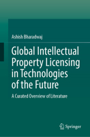 Global Intellectual Property Licensing in Technologies of the Future: A Curated Overview of Literature 9819576830 Book Cover