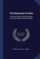 The Mammals of India: A Natural History of All the Animals Known to Inhabit Continental India 1376540975 Book Cover