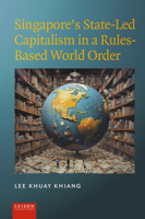 Singapore’s State-Led Capitalism in a Rules-Based World Order 9087284594 Book Cover