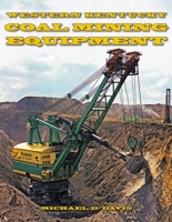 Coal Mining Equipment at Work: Featuring the World Famous Mines and Mining Companies of Western Kentucky 1583882820 Book Cover