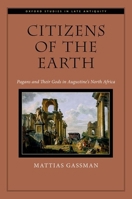 Citizens of the Earth: Pagans and Their Gods in Augustine's North Africa (Oxford Studies in Late Antiquity) 0197805639 Book Cover