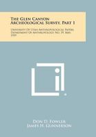 The Glen Canyon Archeological Survey, Part 1: University Of Utah Anthropological Papers, Department Of Anthropology, No. 39, May, 1959 1258304309 Book Cover