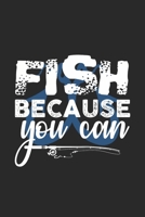 Fish Because You Can: Notebook For Fishing Enthusiasts And Fishermen. Notebook And Exercise Book For School And Work 1654740268 Book Cover