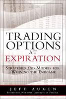Trading Options at Expiration: Strategies and Models for Winning the Endgame 0133409031 Book Cover