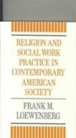 Religion and Social Work Practice in Contemporary American Society 0231064527 Book Cover