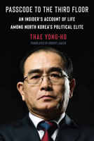 Passcode to the Third Floor: An Insider's Account of Life Among North Korea's Political Elite 0231198868 Book Cover