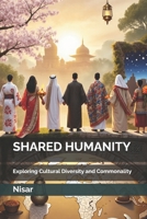 SHARED HUMANITY: Exploring Cultural Diversity and Commonality 9998776600 Book Cover
