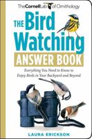 The Bird Watching Answer Book: Solutions to Every Problem You'll Ever Face; Answers to Every Question You'll Ever Ask 1603424520 Book Cover