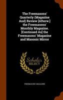 The Freemasons' Quarterly (Magazine And) Review [Afterw.] the Freemasons' Monthly Magazine. [Continued As] the Freemasons' Magazine and Masonic Mirror 1173732047 Book Cover