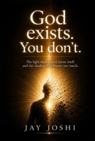 God exists. You don't.: The light that doesn't know itself and the shadow that knows too much. B0H36FZ1YM Book Cover