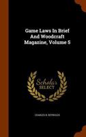 Game Laws in Brief and Woodcraft Magazine, Volume 5 1346182841 Book Cover