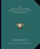The Analyst A Discourse Addressed To An Infidel Mathematician 1770833218 Book Cover