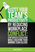 Boost Your Teams Productivity by Reducing Workplace Conflict: Stop disputes escalating while creating your winning team culture 1537596403 Book Cover