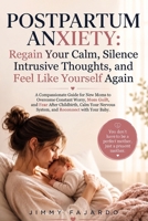 Postpartum Anxiety: Regain Your Calm, Silence Intrusive Thoughts, and Feel Like Yourself Again: A Compassionate Guide for New Moms to Overcome ... Nervous System, and Reconnect with Your Baby B0HBRFL5S2 Book Cover
