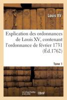 Explication des ordonnances de Louis XV, contenant l'ordonnance de f�vrier 1731 2329300948 Book Cover