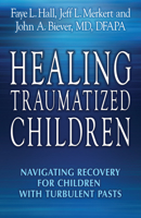 Healing Traumatized Children: Navigating Recovery for Children with Turbulent Pasts 0882824953 Book Cover