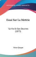 Essai Sur La Mettrie: Sa Vie Et Ses Oeuvres (1873) 1104251884 Book Cover