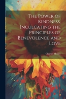 The Power of Kindness, Inculcating the Principles of Benevolence and Love 1022766198 Book Cover