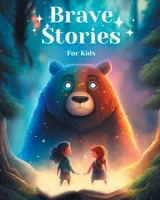 Brave Stories For Kids: Tales of Courage and Heroism for Young Readers B0BYR7SMNG Book Cover