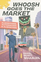 Whoosh Goes the Market: Algorithms, Automation, and Alienation 0226833771 Book Cover