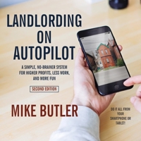 Landlording on AutoPilot: A Simple, No-Brainer System for Higher Profits, Less Work and More Fun (Do It All from Your Smartphone or Tablet!), 2nd Edition B08XLJ8XSS Book Cover