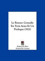 Le Retour: Comedie En Trois Actes Et Un Prologue (1921) 1141779641 Book Cover
